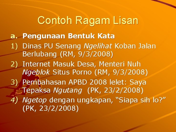 Contoh Ragam Lisan a. Pengunaan Bentuk Kata 1) Dinas PU Senang Ngelihat Koban Jalan