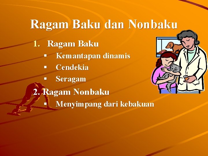 Ragam Baku dan Nonbaku 1. Ragam Baku § Kemantapan dinamis § Cendekia § Seragam