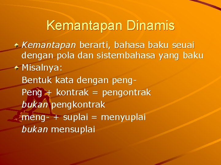 Kemantapan Dinamis Kemantapan berarti, bahasa baku seuai dengan pola dan sistembahasa yang baku Misalnya: