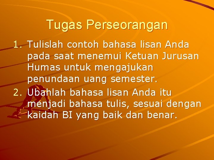 Tugas Perseorangan 1. Tulislah contoh bahasa lisan Anda pada saat menemui Ketuan Jurusan Humas