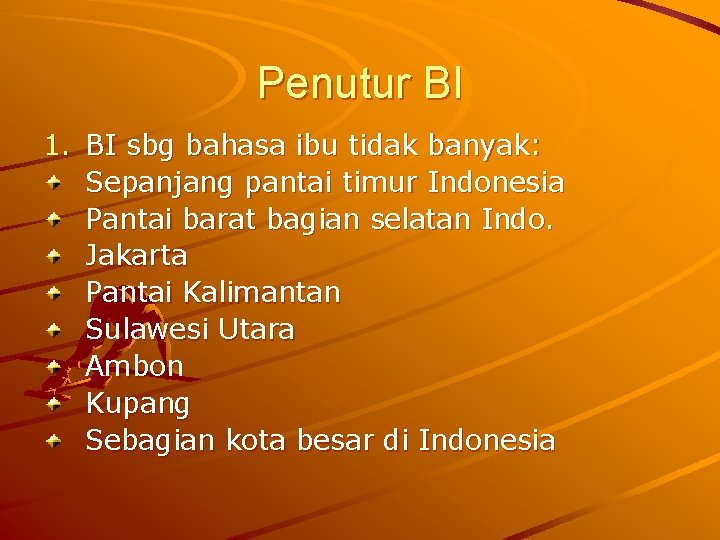 Penutur BI 1. BI sbg bahasa ibu tidak banyak: Sepanjang pantai timur Indonesia Pantai