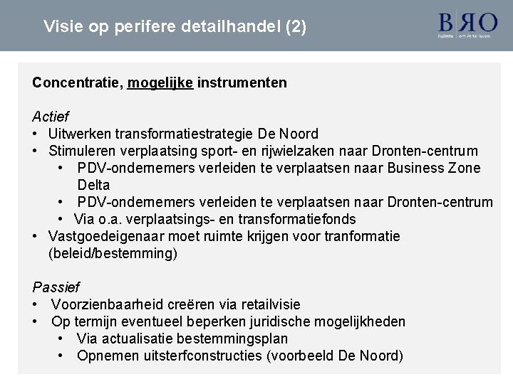 Visie op perifere detailhandel (2) Concentratie, mogelijke instrumenten Actief • Uitwerken transformatiestrategie De Noord