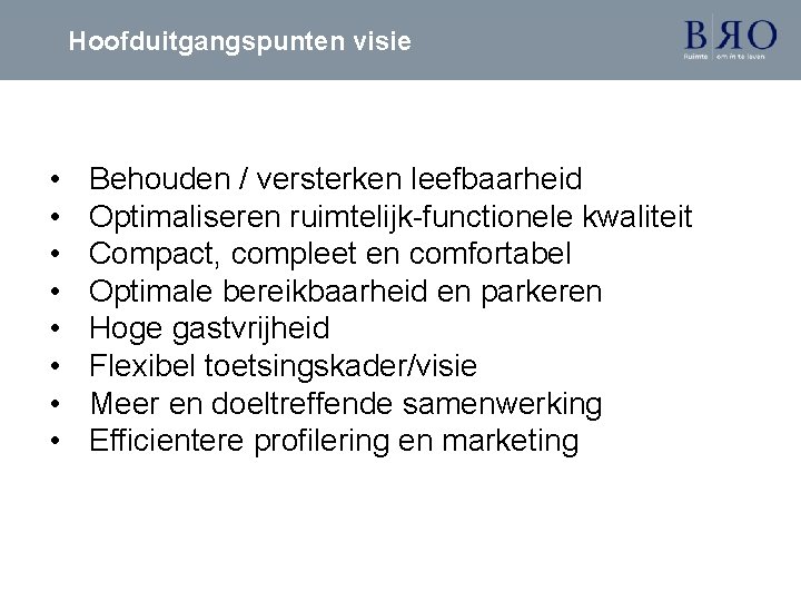 Hoofduitgangspunten visie • • Behouden / versterken leefbaarheid Optimaliseren ruimtelijk-functionele kwaliteit Compact, compleet en