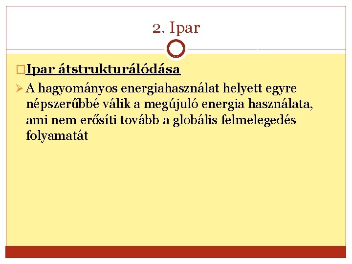 2. Ipar �Ipar átstrukturálódása Ø A hagyományos energiahasználat helyett egyre népszerűbbé válik a megújuló