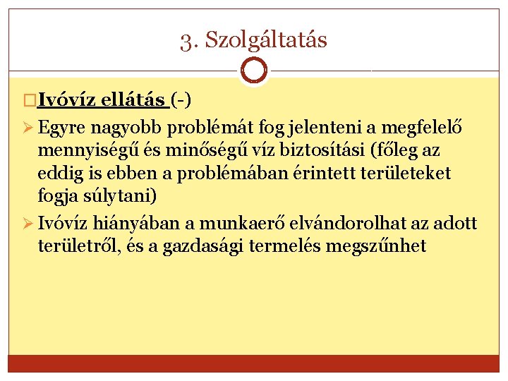 3. Szolgáltatás �Ivóvíz ellátás (-) Ø Egyre nagyobb problémát fog jelenteni a megfelelő mennyiségű