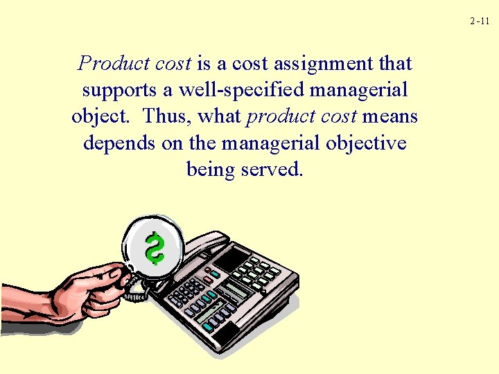 2 -11 Product cost is a cost assignment that supports a well-specified managerial object.