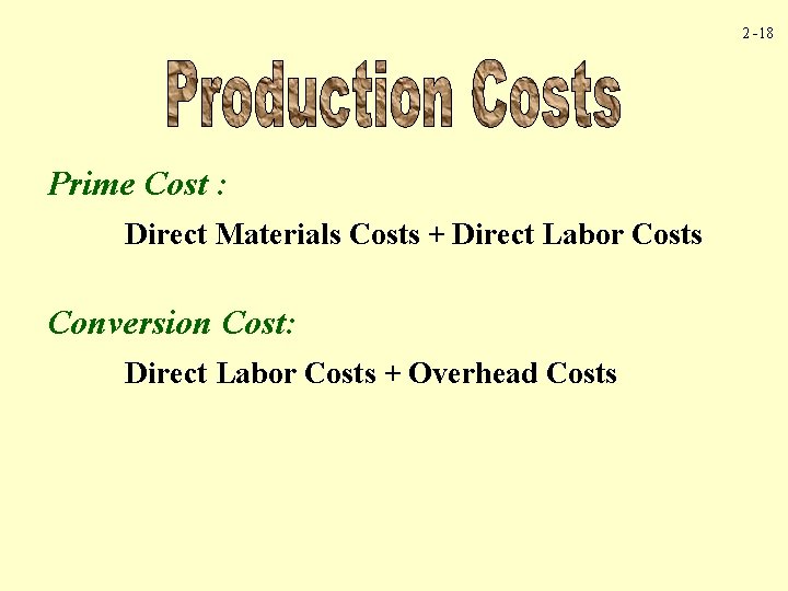 2 -18 Prime Cost : Direct Materials Costs + Direct Labor Costs Conversion Cost: