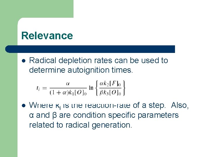 Relevance l Radical depletion rates can be used to determine autoignition times. l Where