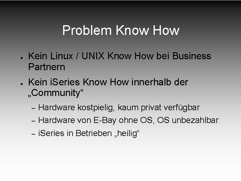 Problem Know How ● ● Kein Linux / UNIX Know How bei Business Partnern Problem Know How ● ● Kein Linux / UNIX Know How bei Business Partnern