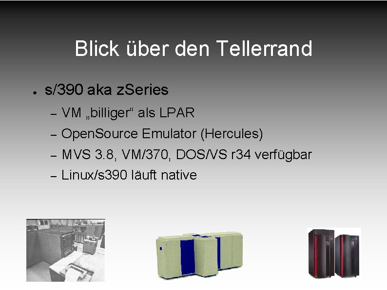 Blick über den Tellerrand ● s/390 aka z. Series – VM „billiger“ als LPAR Blick über den Tellerrand ● s/390 aka z. Series – VM „billiger“ als LPAR