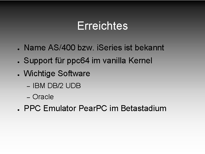 Erreichtes ● Name AS/400 bzw. i. Series ist bekannt ● Support für ppc 64 Erreichtes ● Name AS/400 bzw. i. Series ist bekannt ● Support für ppc 64