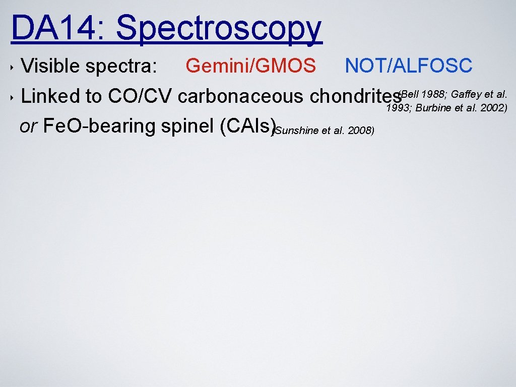 DA 14: Spectroscopy Visible spectra: Gemini/GMOS NOT/ALFOSC ‣ Linked to CO/CV carbonaceous chondrites(Bell 1988;