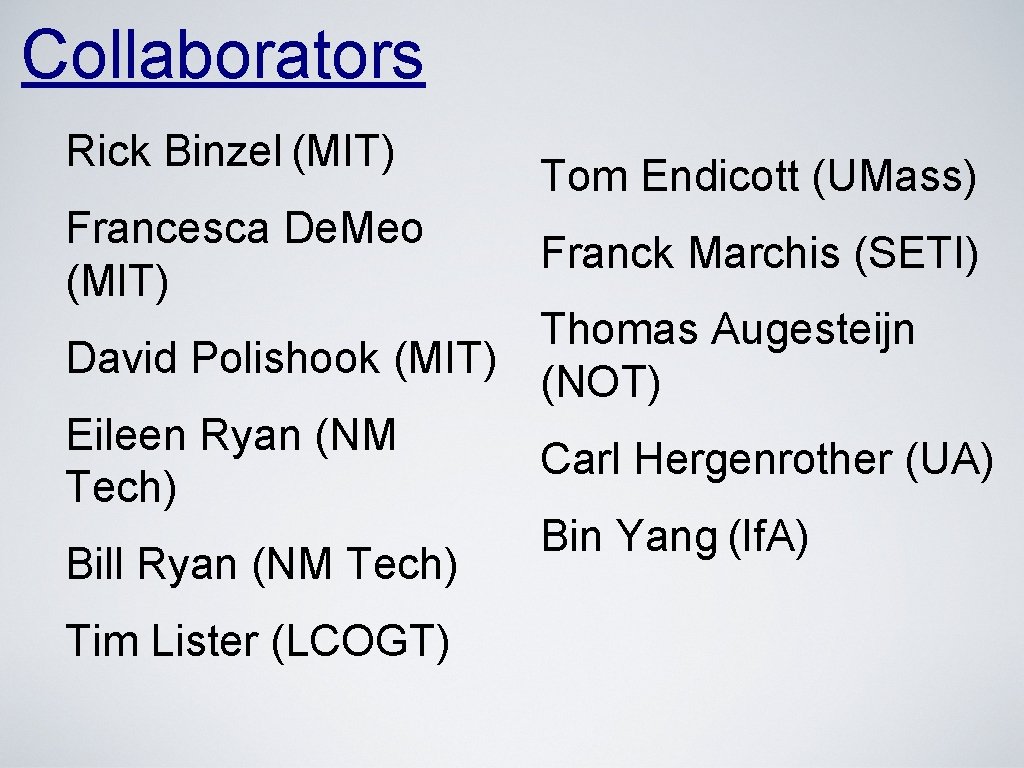 Collaborators Rick Binzel (MIT) Francesca De. Meo (MIT) Tom Endicott (UMass) Franck Marchis (SETI)