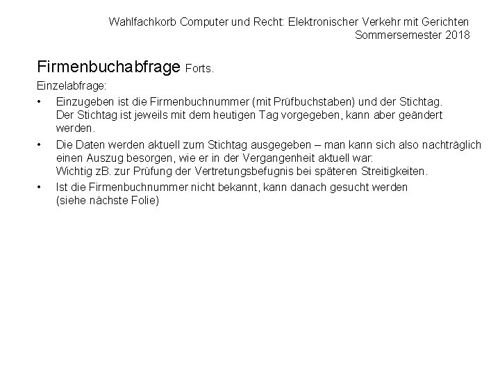 Wahlfachkorb Computer und Recht: Elektronischer Verkehr mit Gerichten Sommersemester 2018 Firmenbuchabfrage Forts. Einzelabfrage: •