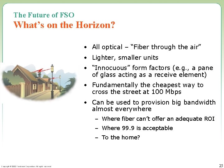 The Future of FSO What’s on the Horizon? • All optical – “Fiber through