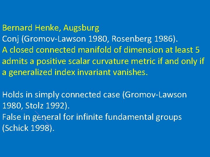 Bernard Henke, Augsburg Conj (Gromov-Lawson 1980, Rosenberg 1986). A closed connected manifold of dimension