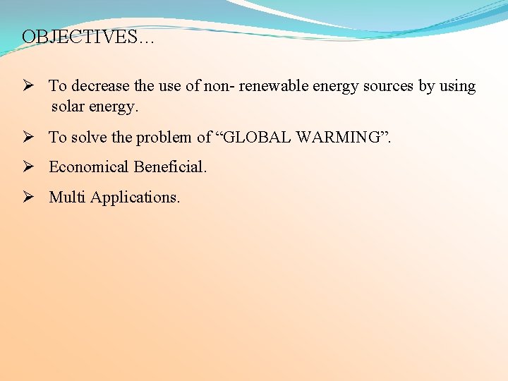 OBJECTIVES… Ø To decrease the use of non- renewable energy sources by using solar