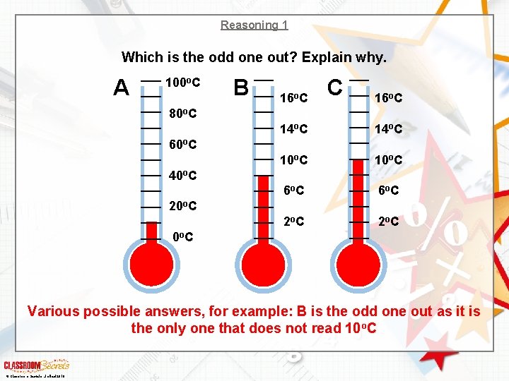 Reasoning 1 Which is the odd one out? Explain why. A 100 o. C