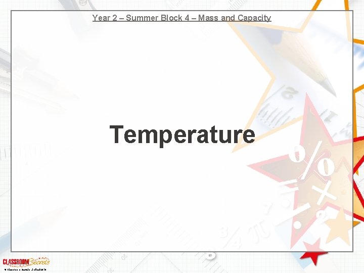 Year 2 – Summer Block 4 – Mass and Capacity Temperature © Classroom Secrets