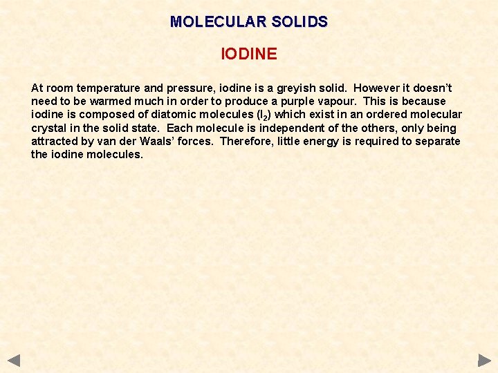 MOLECULAR SOLIDS IODINE At room temperature and pressure, iodine is a greyish solid. However