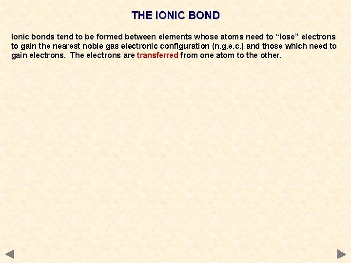 THE IONIC BOND Ionic bonds tend to be formed between elements whose atoms need