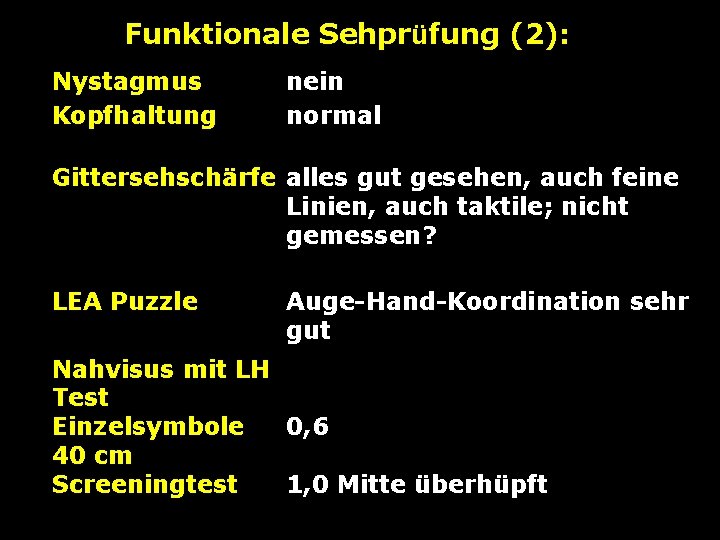 Funktionale Sehprüfung (2): Nystagmus Kopfhaltung nein normal Gittersehschärfe alles gut gesehen, auch feine Linien,