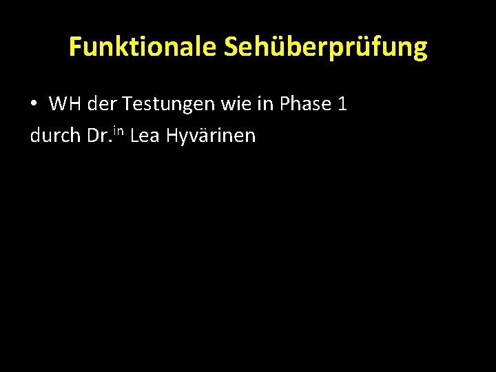 Funktionale Sehüberprüfung • WH der Testungen wie in Phase 1 durch Dr. in Lea