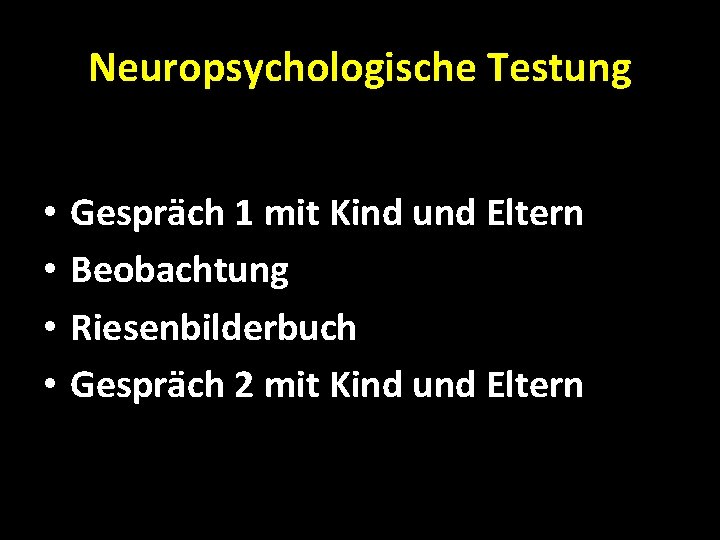 Neuropsychologische Testung • • Gespräch 1 mit Kind und Eltern Beobachtung Riesenbilderbuch Gespräch 2