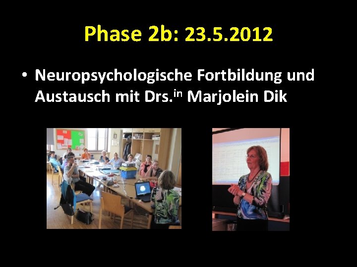 Phase 2 b: 23. 5. 2012 • Neuropsychologische Fortbildung und Austausch mit Drs. in