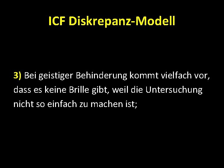 ICF Diskrepanz-Modell 3) Bei geistiger Behinderung kommt vielfach vor, dass es keine Brille gibt,