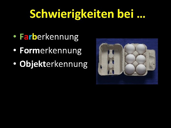 Schwierigkeiten bei … • Farberkennung • Formerkennung • Objekterkennung 