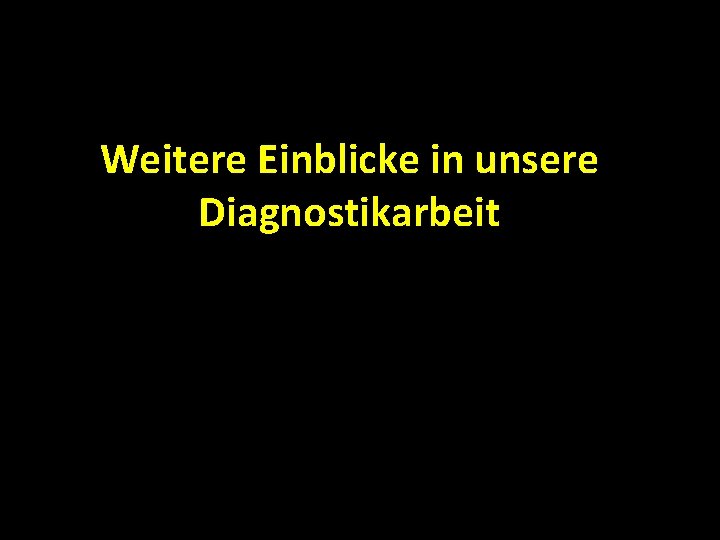 Weitere Einblicke in unsere Diagnostikarbeit 