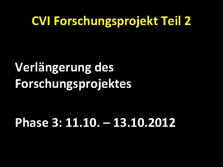 CVI Forschungsprojekt Teil 2 Verlängerung des Forschungsprojektes Phase 3: 11. 10. – 13. 10.