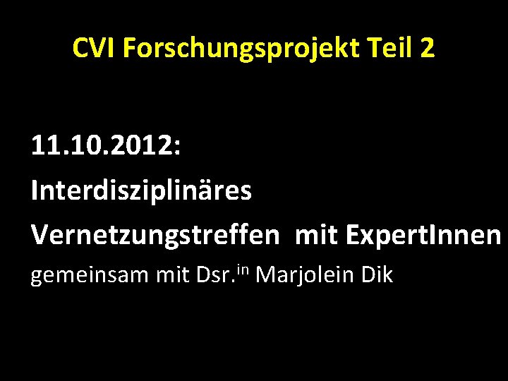 CVI Forschungsprojekt Teil 2 11. 10. 2012: Interdisziplinäres Vernetzungstreffen mit Expert. Innen gemeinsam mit