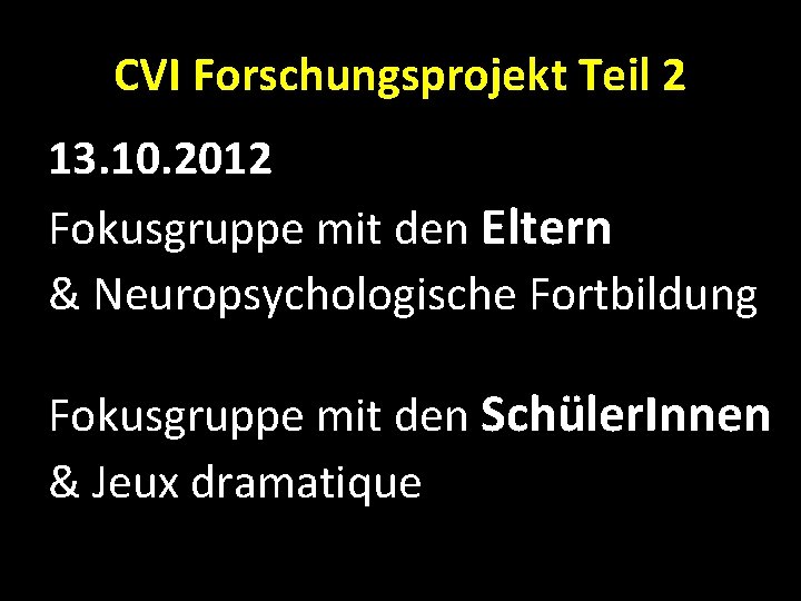 CVI Forschungsprojekt Teil 2 13. 10. 2012 Fokusgruppe mit den Eltern & Neuropsychologische Fortbildung