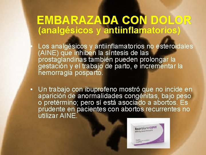 EMBARAZADA CON DOLOR (analgésicos y antiinflamatorios) • Los analgésicos y antiinflamatorios no esteroidales (AINE)