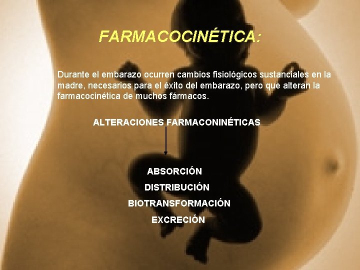 FARMACOCINÉTICA: Durante el embarazo ocurren cambios fisiológicos sustanciales en la madre, necesarios para el