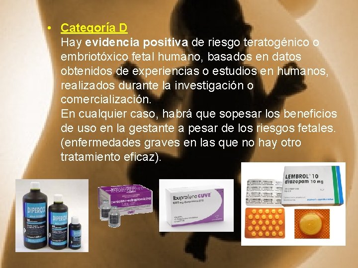  • Categoría D Hay evidencia positiva de riesgo teratogénico o embriotóxico fetal humano,