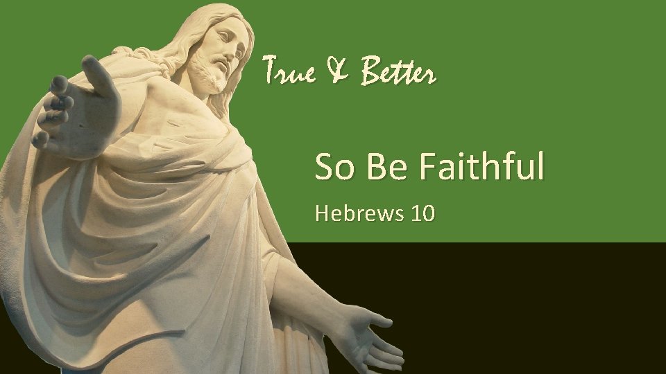True & Better So Be Faithful Hebrews 10 