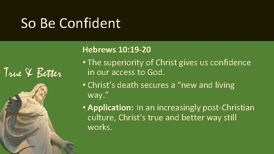 So Be Confident True & Better Hebrews 10: 19 -20 • The superiority of