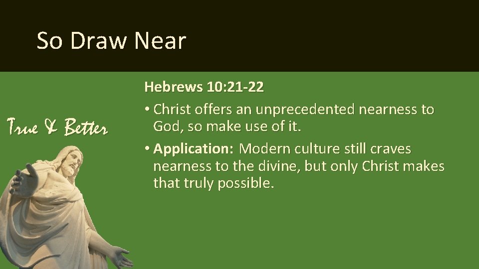 So Draw Near True & Better Hebrews 10: 21 -22 • Christ offers an