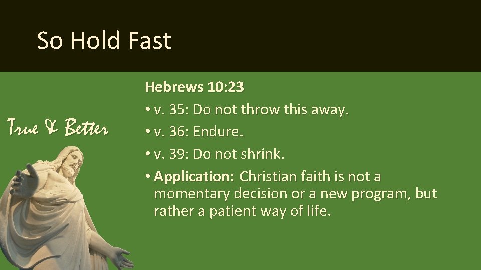 So Hold Fast True & Better Hebrews 10: 23 • v. 35: Do not