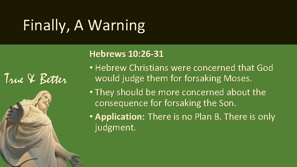 Finally, A Warning True & Better Hebrews 10: 26 -31 • Hebrew Christians were