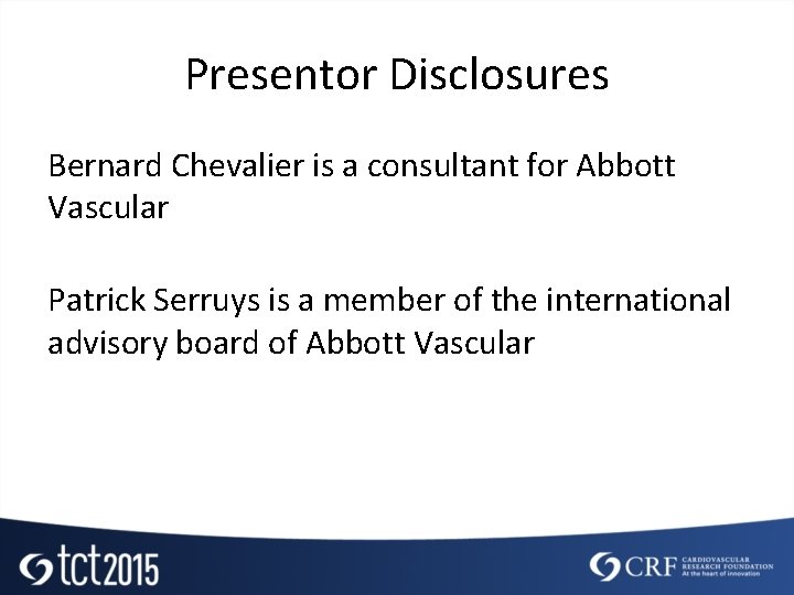 Presentor Disclosures Bernard Chevalier is a consultant for Abbott Vascular Patrick Serruys is a