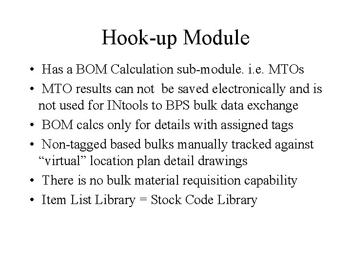 Hook-up Module • Has a BOM Calculation sub-module. i. e. MTOs • MTO results Hook-up Module • Has a BOM Calculation sub-module. i. e. MTOs • MTO results