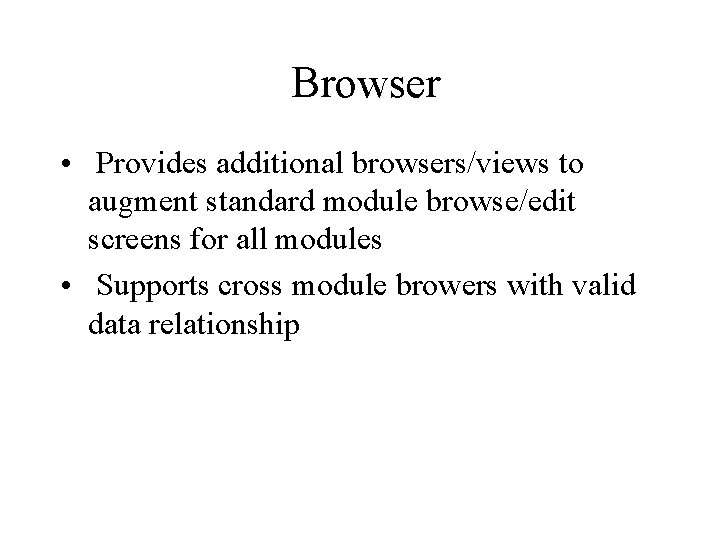 Browser • Provides additional browsers/views to augment standard module browse/edit screens for all modules Browser • Provides additional browsers/views to augment standard module browse/edit screens for all modules