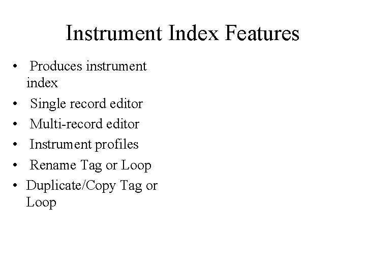 Instrument Index Features • Produces instrument index • Single record editor • Multi-record editor Instrument Index Features • Produces instrument index • Single record editor • Multi-record editor