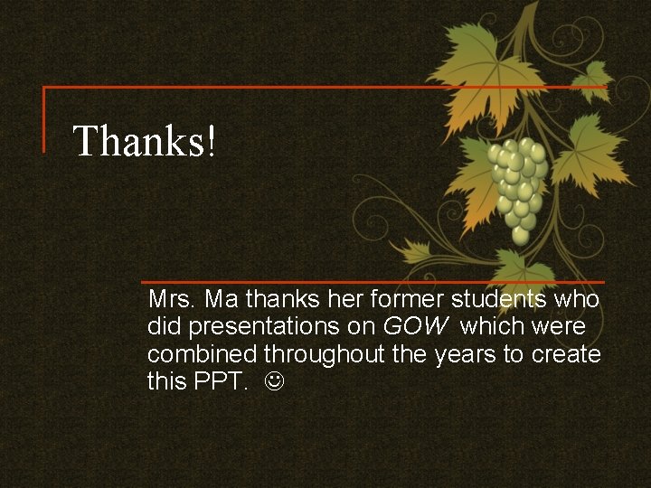 Thanks! Mrs. Ma thanks her former students who did presentations on GOW which were