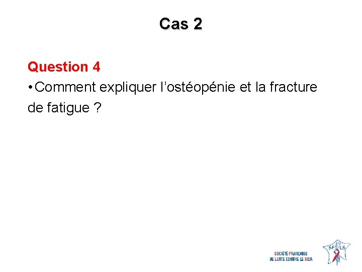 Cas 2 Question 4 • Comment expliquer l’ostéopénie et la fracture de fatigue ?