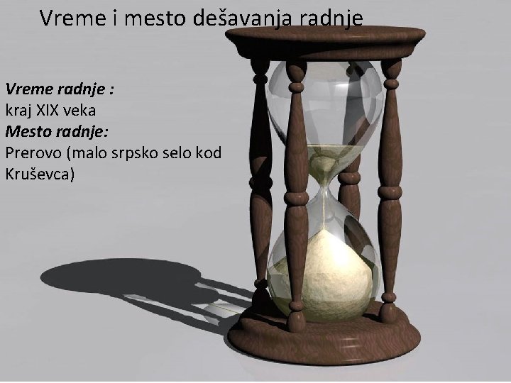 Vreme i mesto dešavanja radnje Vreme radnje : kraj XIX veka Mesto radnje: Prerovo